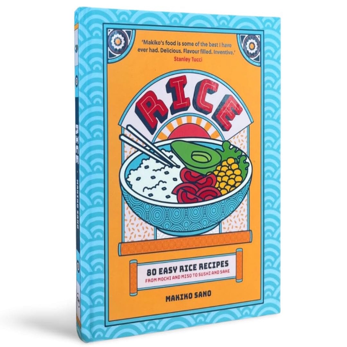 Rice: 80 Easy Rice Recipes, From Mochi to Miso and Sushi to Sake by Makiko Sano - Non Fiction - Hardback