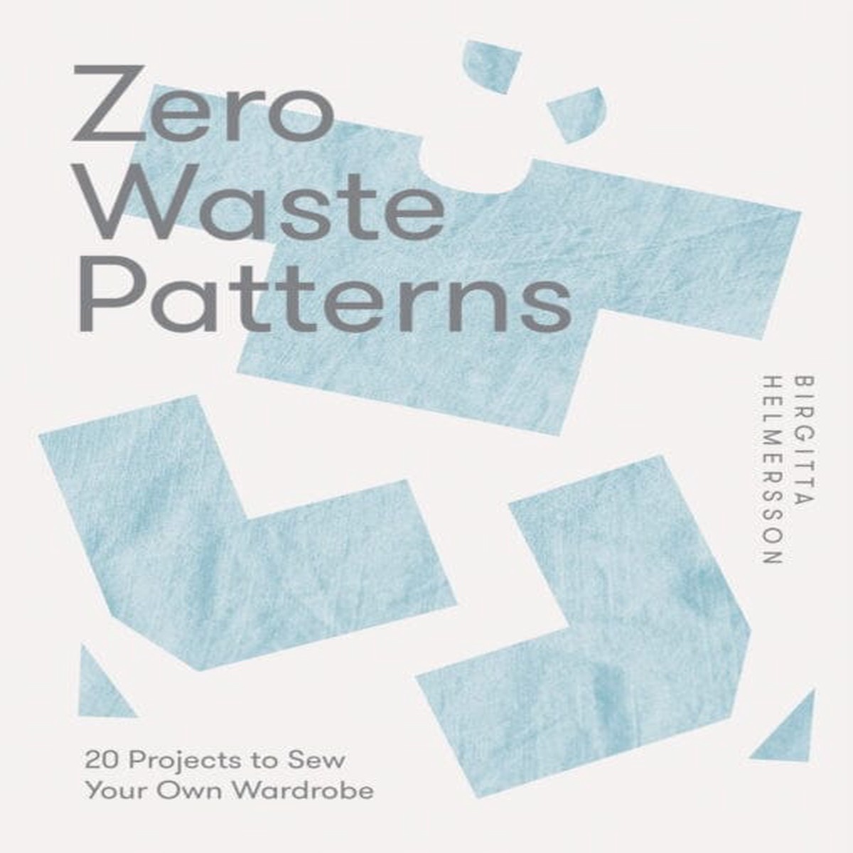 Zero Waste Patterns : 20 Projects to Sew Your Own Wardrobe by Birgitta Helmersson