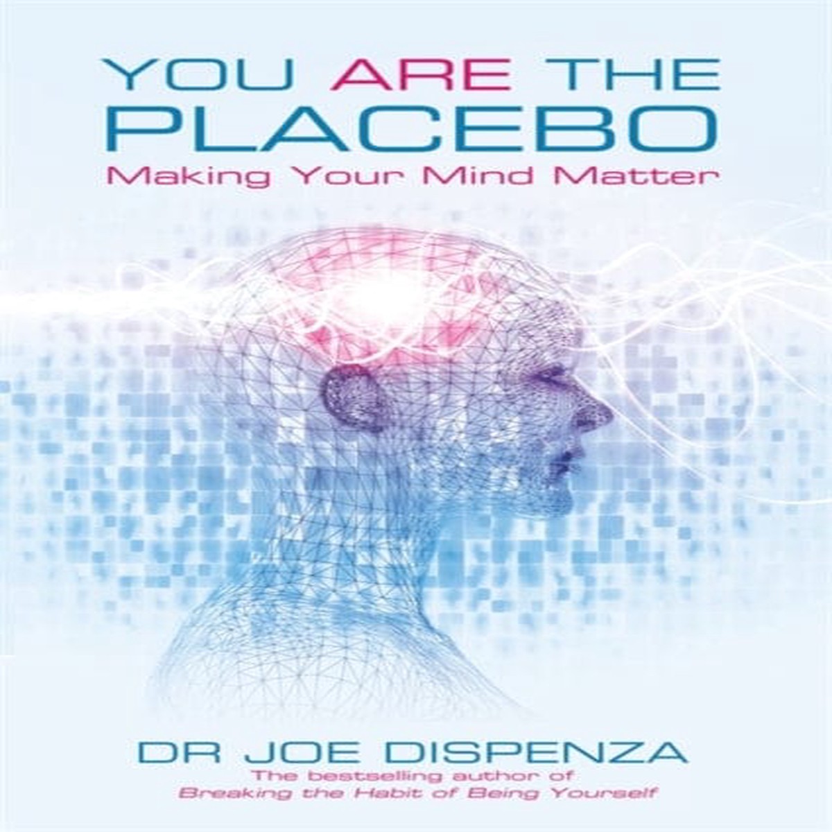 You Are the Placebo: Making Your Mind Matter by Dr Joe Dispenza