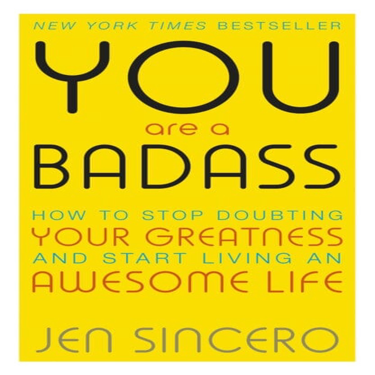 You Are a Badass: How to Stop Doubting Your Greatness and Start Living an Awesome Life by Jen Sincero