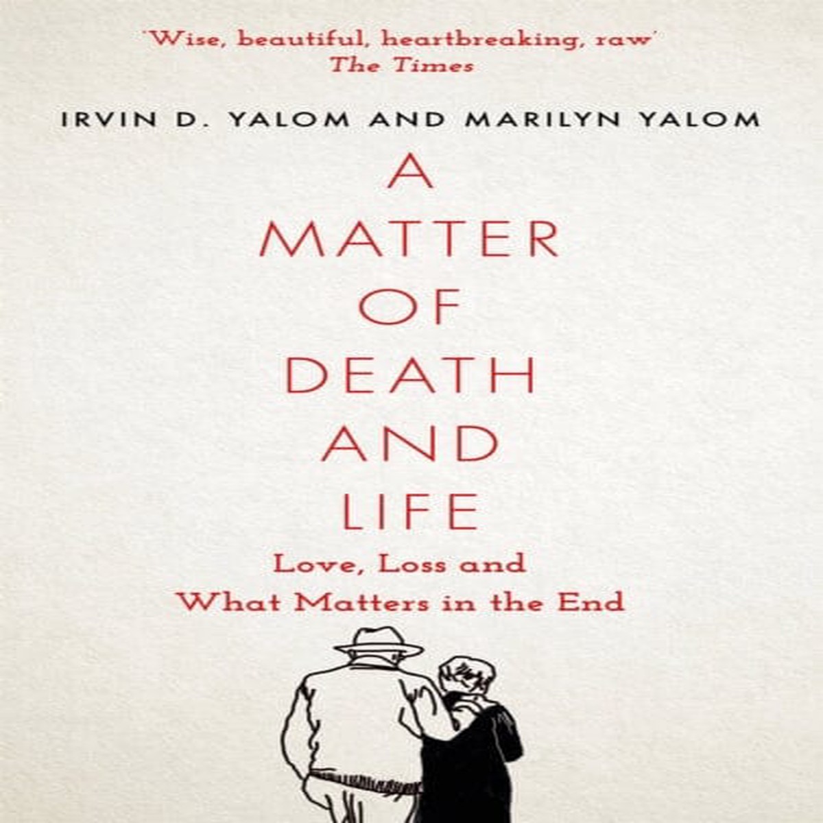 A Matter of Death and Life: Love, Loss and What Matters in the End by Irvin Yalom